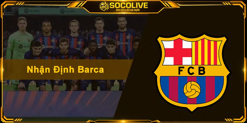 Nhận Định Barca – Phân Tích Sâu Sắc Và Soi Kèo Chuẩn Xác