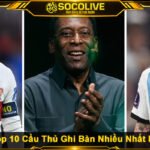 BXH Top 10 Cầu Thủ Ghi Bàn Nhiều Nhất Lịch Sử