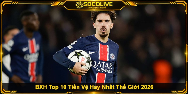 BXH Top 10 Tiền Vệ Hay Nhất Thế Giới 2026