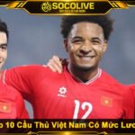 Cập Nhật Top 10 Cầu Thủ Việt Nam Có Mức Lương Cao Nhất