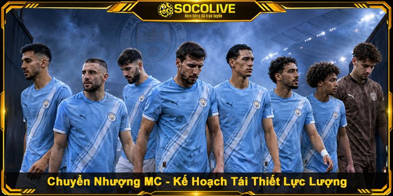 Chuyển Nhượng MC - Kế Hoạch Tái Thiết Lực Lượng