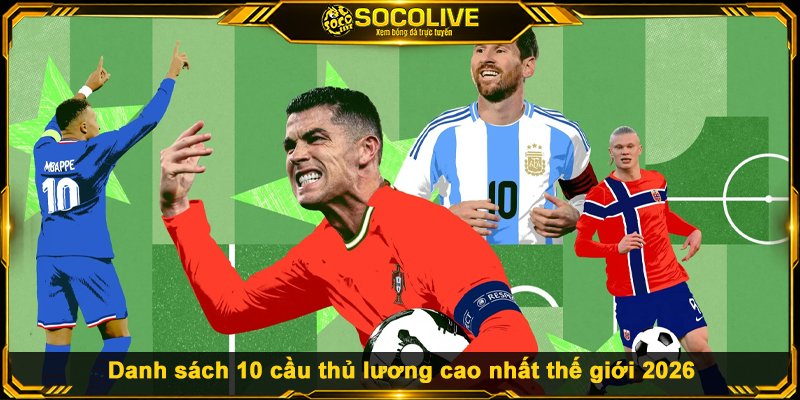 Top 10 Cầu Thủ Lương Cao Nhất 2026: Ai Dẫn Đầu? Danh sách 10 cầu thủ lương cao nhất thế giới 2026