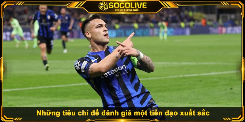 Những tiêu chí để đánh giá một tiền đạo xuất sắc