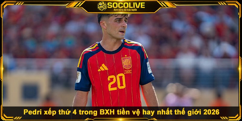 BXH Top 10 Tiền Vệ Hay Nhất Thế Giới 2026 Pedri xếp thứ 4 trong BXH tiền vệ hay nhất thế giới 2026