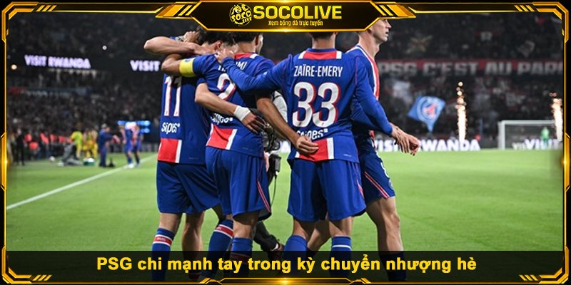 Chuyển Nhượng PSG - Đội Hình Mới Đã Đủ Sức Cạnh Tranh? PSG chi mạnh tay trong kỳ chuyển nhượng hè