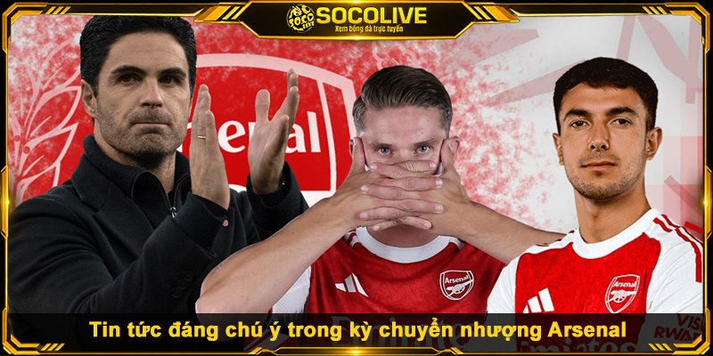 Tin tức đáng chú ý trong kỳ chuyển nhượng Arsenal mùa đông