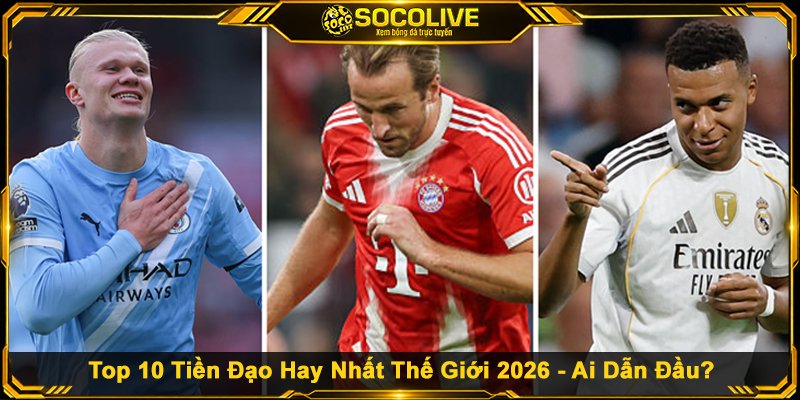 Top 10 Tiền Đạo Hay Nhất Thế Giới 2026 - Ai Dẫn Đầu?