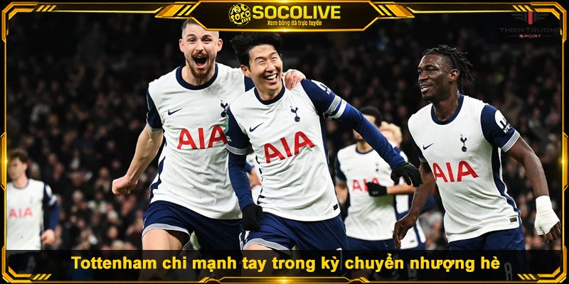 Chuyển Nhượng Tottenham - Đầu Tư Lớn, Hiệu Quả Ra Sao? Tottenham chi mạnh tay trong kỳ chuyển nhượng hè